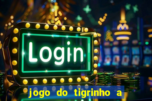 jogo do tigrinho a partir de r$ 5